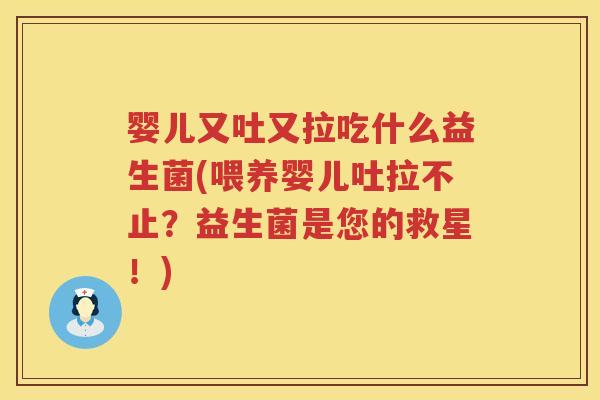 婴儿又吐又拉吃什么益生菌(喂养婴儿吐拉不止?益生菌是您的救星!) 婴儿又吐又拉吃什么益生菌(喂养婴儿吐拉不止?益生菌是您的救星!)