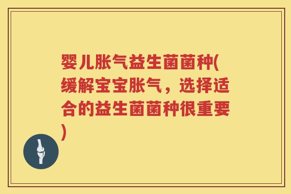 婴儿益生菌菌种(缓解宝宝，选择适合的益生菌菌种很重要)