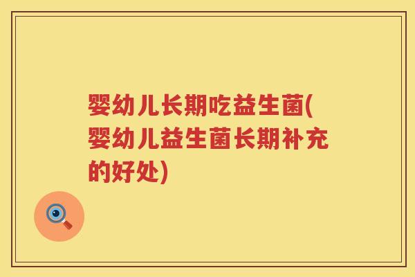 婴幼儿长期吃益生菌(婴幼儿益生菌长期补充的好处) 婴幼儿长期吃益生菌(婴幼儿益生菌长期补充的好处)
