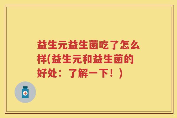 益生元益生菌吃了怎么样(益生元和益生菌的好处：了解一下！)