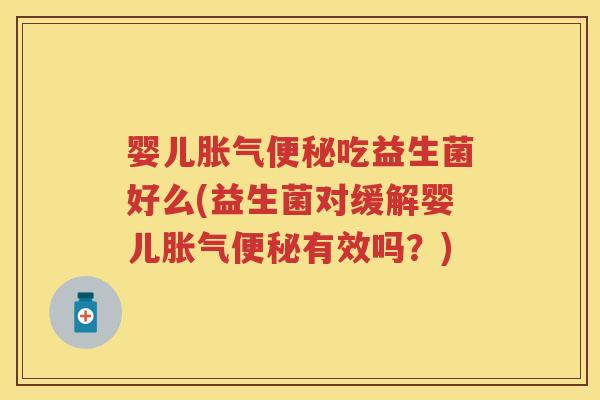 婴儿吃益生菌好么(益生菌对缓解婴儿有效吗？)
