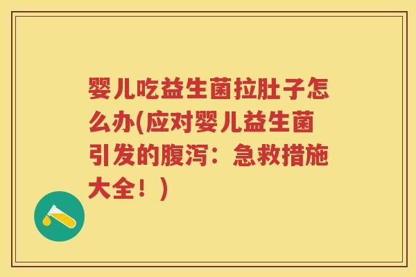 婴儿吃益生菌拉肚子怎么办(应对婴儿益生菌引发的:急救措施大全!) 婴儿吃益生菌拉肚子怎么办(应对婴儿益生菌引发的:急救措施大全!)