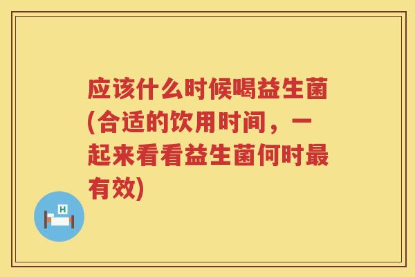 应该什么时候喝益生菌(合适的饮用时间,一起来看看益生菌何时有效) 应该什么时候喝益生菌(合适的饮用时间,一起来看看益生菌何时有效)