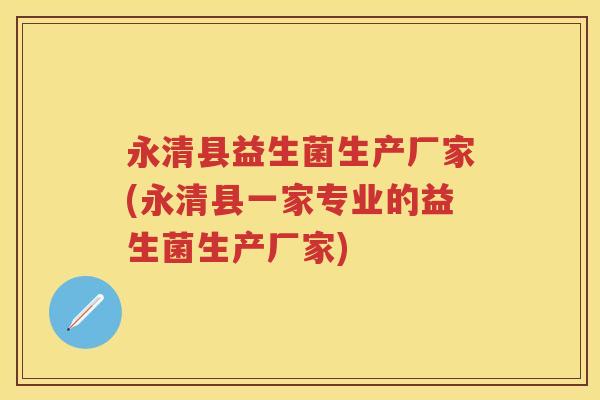 永清县益生菌生产厂家(永清县一家专业的益生菌生产厂家)