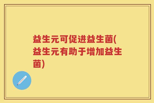 益生元可促进益生菌(益生元有助于增加益生菌)