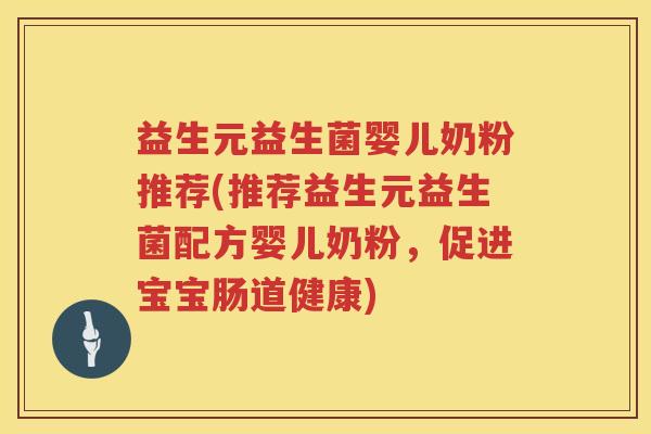 益生元益生菌婴儿奶粉推荐(推荐益生元益生菌配方婴儿奶粉，促进宝宝肠道健康)