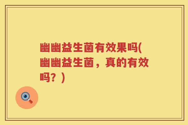 幽幽益生菌有效果吗(幽幽益生菌，真的有效吗？)