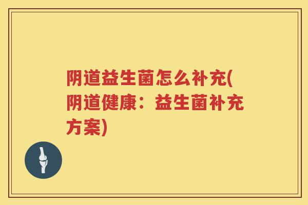 益生菌怎么补充(健康:益生菌补充方案) 益生菌怎么补充(健康:益生菌补充方案)