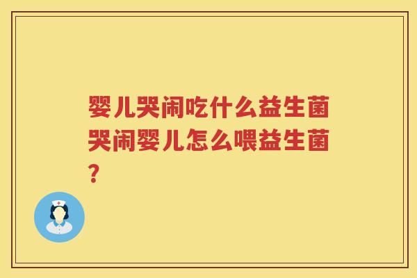 婴儿哭闹吃什么益生菌哭闹婴儿怎么喂益生菌? 婴儿哭闹吃什么益生菌哭闹婴儿怎么喂益生菌?