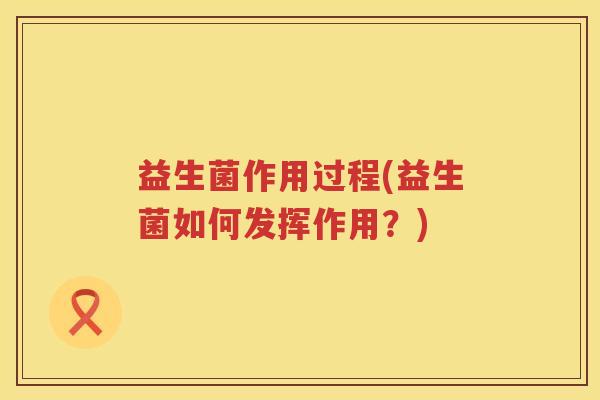 益生菌作用过程(益生菌如何发挥作用？)