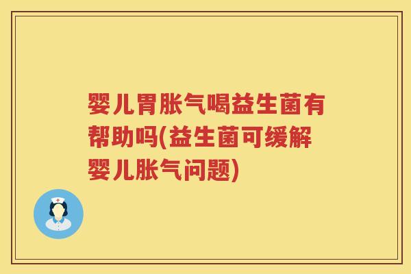 婴儿胃喝益生菌有帮助吗(益生菌可缓解婴儿问题)