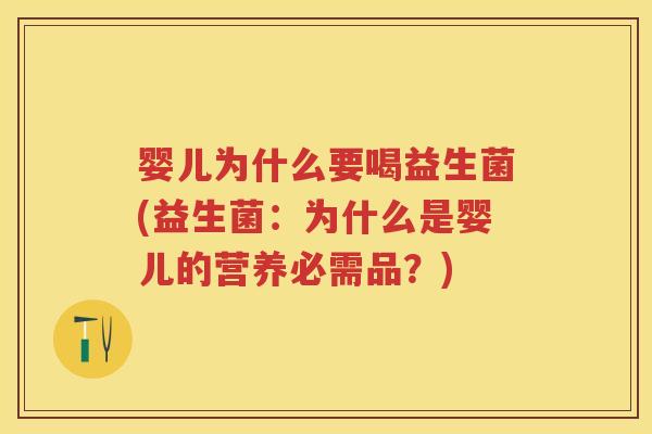 婴儿为什么要喝益生菌(益生菌：为什么是婴儿的营养必需品？)