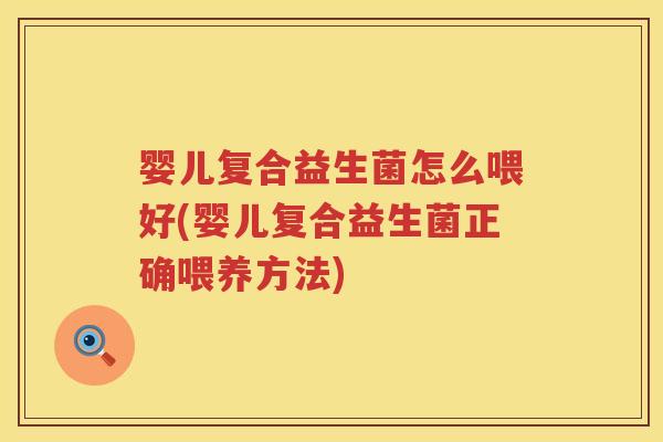 婴儿复合益生菌怎么喂好(婴儿复合益生菌正确喂养方法)