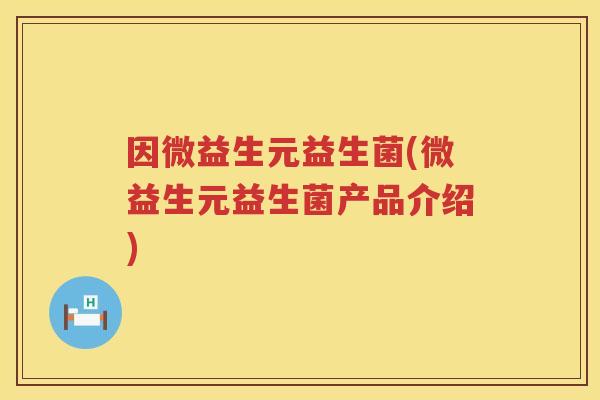 因微益生元益生菌(微益生元益生菌产品介绍)