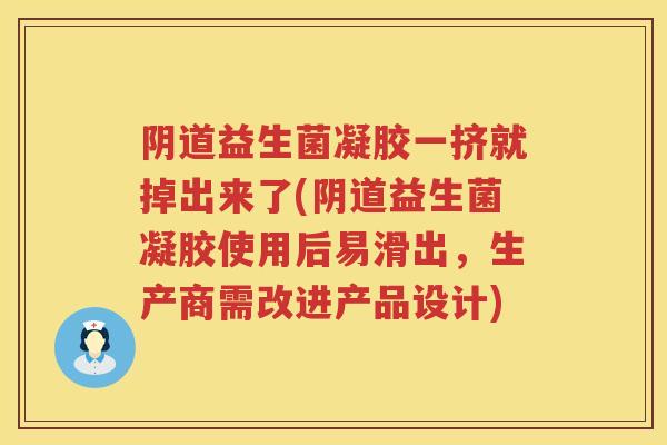 益生菌凝胶一挤就掉出来了(益生菌凝胶使用后易滑出,生产商需改进产品设计) 益生菌凝胶一挤就掉出来了(益生菌凝胶使用后易滑出,生产商需改进产品设计)