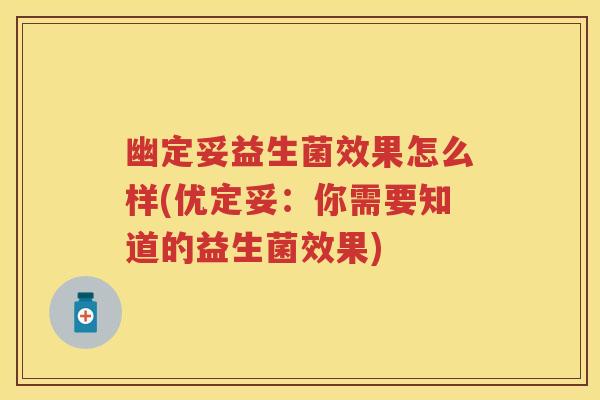 幽定妥益生菌效果怎么样(优定妥：你需要知道的益生菌效果)