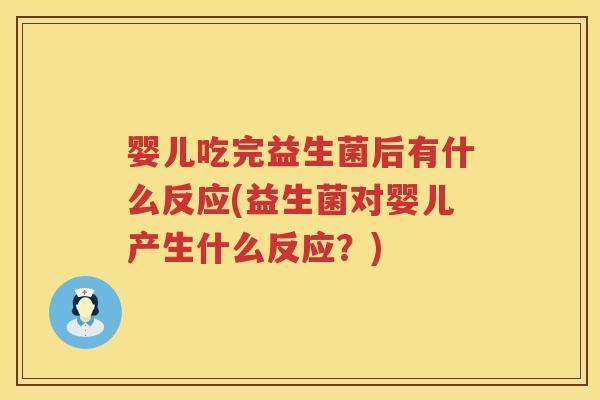 婴儿吃完益生菌后有什么反应(益生菌对婴儿产生什么反应?) 婴儿吃完益生菌后有什么反应(益生菌对婴儿产生什么反应?)