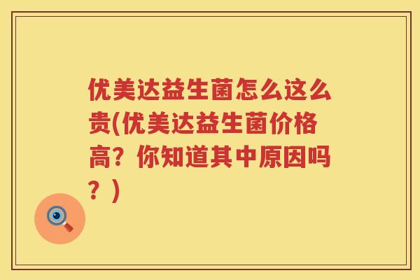 优美达益生菌怎么这么贵(优美达益生菌价格高?你知道其中原因吗?) 优美达益生菌怎么这么贵(优美达益生菌价格高?你知道其中原因吗?)