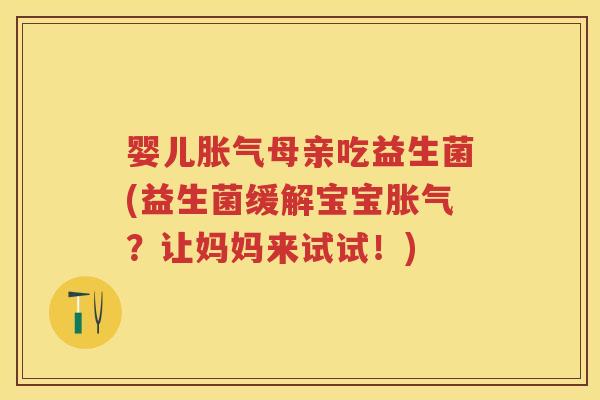 婴儿母亲吃益生菌(益生菌缓解宝宝?让妈妈来试试!) 婴儿母亲吃益生菌(益生菌缓解宝宝?让妈妈来试试!)