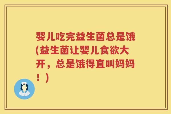 婴儿吃完益生菌总是饿(益生菌让婴儿大开,总是饿得直叫妈妈!) 婴儿吃完益生菌总是饿(益生菌让婴儿大开,总是饿得直叫妈妈!)