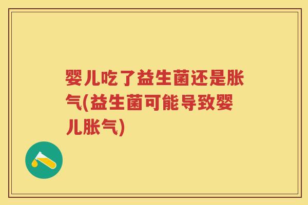 婴儿吃了益生菌还是(益生菌可能导致婴儿) 婴儿吃了益生菌还是(益生菌可能导致婴儿)