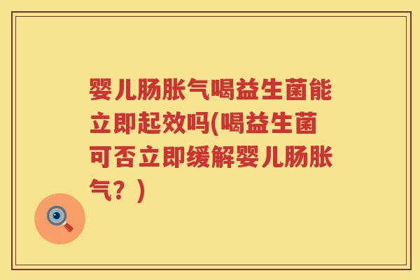婴儿肠喝益生菌能立即起效吗(喝益生菌可否立即缓解婴儿肠?) 婴儿肠喝益生菌能立即起效吗(喝益生菌可否立即缓解婴儿肠?)