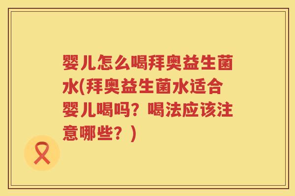 婴儿怎么喝拜奥益生菌水(拜奥益生菌水适合婴儿喝吗?喝法应该注意哪些?) 婴儿怎么喝拜奥益生菌水(拜奥益生菌水适合婴儿喝吗?喝法应该注意哪些?)