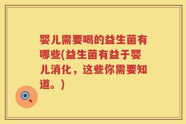 婴儿需要喝的益生菌有哪些(益生菌有益于婴儿消化,这些你需要知道。) 婴儿需要喝的益生菌有哪些(益生菌有益于婴儿消化,这些你需要知道。)