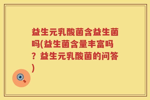 益生元乳酸菌含益生菌吗(益生菌含量丰富吗？益生元乳酸菌的问答)