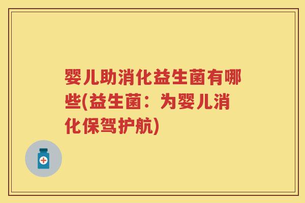 婴儿助消化益生菌有哪些(益生菌：为婴儿消化保驾护航)