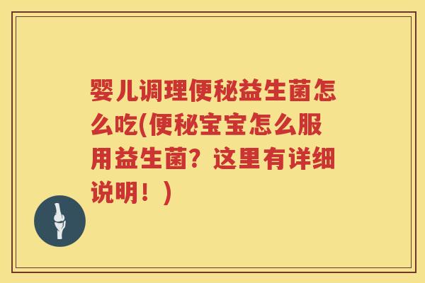 婴儿调理益生菌怎么吃(宝宝怎么服用益生菌?这里有详细说明!) 婴儿调理益生菌怎么吃(宝宝怎么服用益生菌?这里有详细说明!)