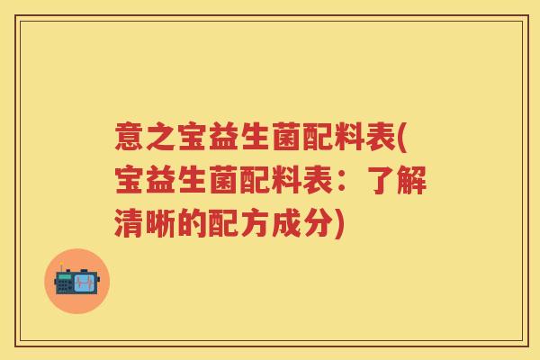 意之宝益生菌配料表(宝益生菌配料表:了解清晰的配方成分) 意之宝益生菌配料表(宝益生菌配料表:了解清晰的配方成分)