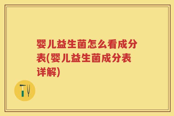 婴儿益生菌怎么看成分表(婴儿益生菌成分表详解) 婴儿益生菌怎么看成分表(婴儿益生菌成分表详解)