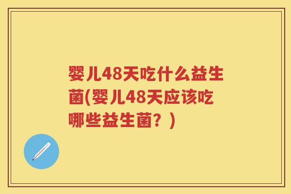 婴儿48天吃什么益生菌(婴儿48天应该吃哪些益生菌？)