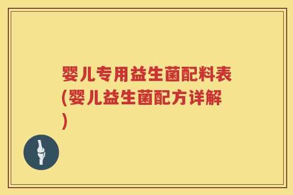 婴儿专用益生菌配料表(婴儿益生菌配方详解)
