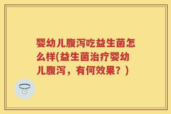 婴幼儿吃益生菌怎么样(益生菌婴幼儿,有何效果?) 婴幼儿吃益生菌怎么样(益生菌婴幼儿,有何效果?)