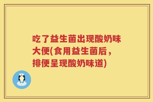 吃了益生菌出现酸奶味大便(食用益生菌后,排便呈现酸奶味道) 吃了益生菌出现酸奶味大便(食用益生菌后,排便呈现酸奶味道)