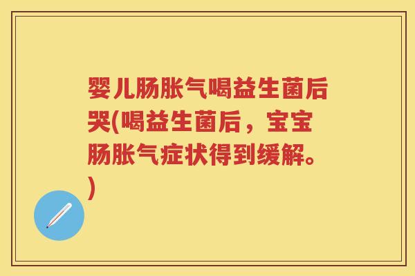 婴儿肠喝益生菌后哭(喝益生菌后,宝宝肠症状得到缓解。) 婴儿肠喝益生菌后哭(喝益生菌后,宝宝肠症状得到缓解。)