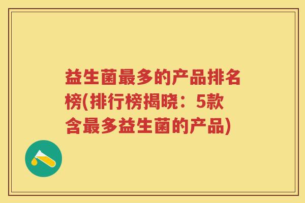 益生菌多的产品排名榜(排行榜揭晓:5款含多益生菌的产品) 益生菌多的产品排名榜(排行榜揭晓:5款含多益生菌的产品)