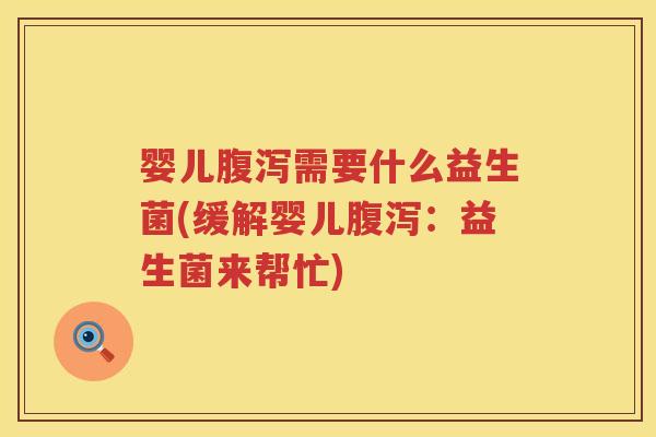 婴儿需要什么益生菌(缓解婴儿:益生菌来帮忙) 婴儿需要什么益生菌(缓解婴儿:益生菌来帮忙)