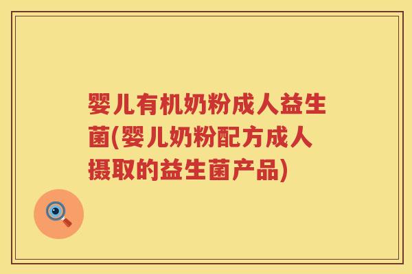 婴儿有机奶粉成人益生菌(婴儿奶粉配方成人摄取的益生菌产品)