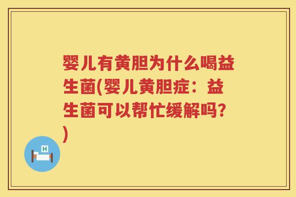 婴儿有黄胆为什么喝益生菌(婴儿黄胆症：益生菌可以帮忙缓解吗？)