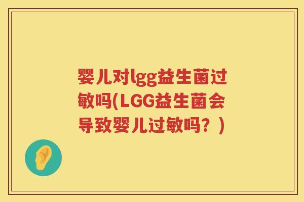婴儿对lgg益生菌吗(LGG益生菌会导致婴儿吗?) 婴儿对lgg益生菌吗(LGG益生菌会导致婴儿吗?)