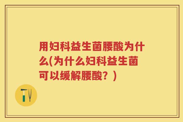 用益生菌腰酸为什么(为什么益生菌可以缓解腰酸？)