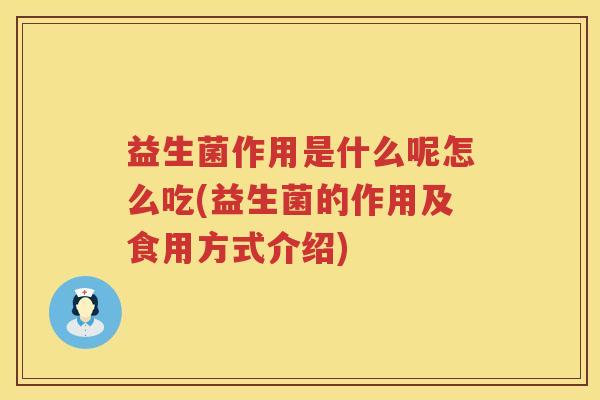 益生菌作用是什么呢怎么吃(益生菌的作用及食用方式介绍) 益生菌作用是什么呢怎么吃(益生菌的作用及食用方式介绍)