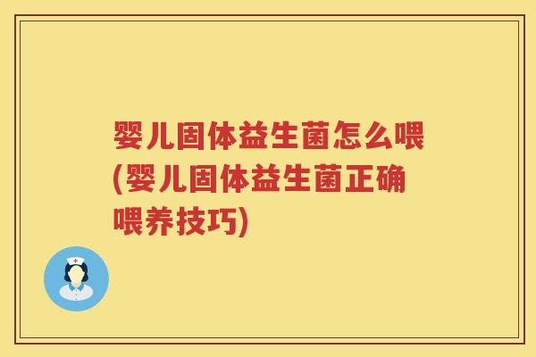 婴儿固体益生菌怎么喂(婴儿固体益生菌正确喂养技巧) 婴儿固体益生菌怎么喂(婴儿固体益生菌正确喂养技巧)