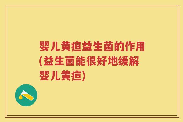 婴儿黄疸益生菌的作用(益生菌能很好地缓解婴儿黄疸) 婴儿黄疸益生菌的作用(益生菌能很好地缓解婴儿黄疸)