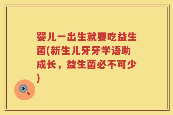 婴儿一出生就要吃益生菌(新生儿牙牙学语助成长,益生菌必不可少) 婴儿一出生就要吃益生菌(新生儿牙牙学语助成长,益生菌必不可少)