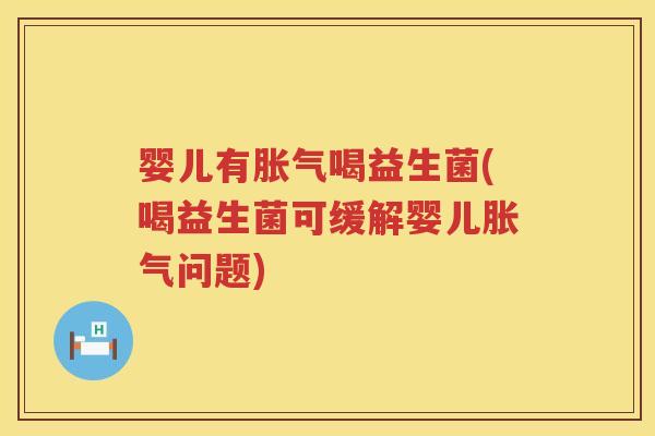 婴儿有喝益生菌(喝益生菌可缓解婴儿问题)