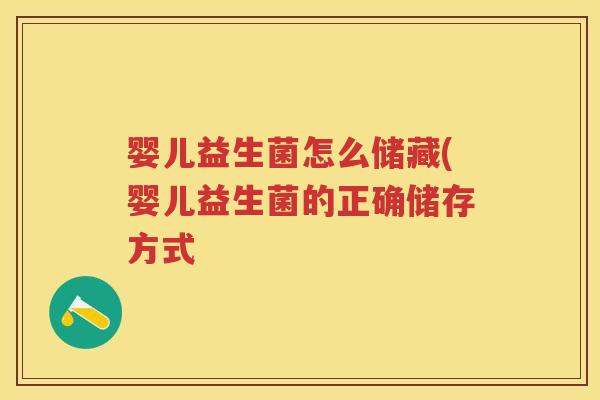 婴儿益生菌怎么储藏(婴儿益生菌的正确储存方式 婴儿益生菌怎么储藏(婴儿益生菌的正确储存方式